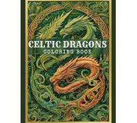Celtic Dragons Coloring Book: 40 Detailed Celtic Mythical Patterns for Adults. Stress Relief And Relaxation