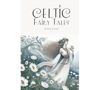 Celtic Fairy Tales: Magical Fairy Stories and Legendary Myths from Celtic Ireland and Scotland