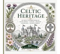 Celtic Heritage: 60 Beautiful Designs Featuring Celtic Knots, Castles, Wildlife, Landscapes & Sacred Symbols