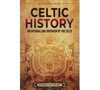 Celtic History: An Enthralling Overview of the Celts (Ancient Britain)