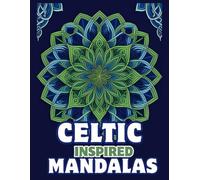 Celtic Inspired Mandalas: Coloring Book of Celtic Mandala Art and Designs. 50 Unique Patterns for Relaxation and Stress Relief