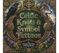 Celtic Knots & Symbol Tattoos: Intricate Celtic Tattoo Art Featuring Triquetras, Triskelion's, Crosses, Ancient Symbols, Animals, and Sacred Knots (The Ultimate Tattoo Collection)