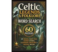 Celtic Legends & Folklore Word Search: 60 Puzzles of Druids, Fairy Folk, Sacred Stones, Legendary Creatures & Ancient Myths