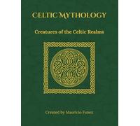 Celtic Mythology: Creatures of the Celtic Realms (Mythological Beasts and Where to Find Them)