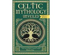 Celtic Mythology Unveiled: Exploring the Pagan Roots of Celtic Culture. From Ancient Beliefs to Modern Insights. (Mythology and Paganism)