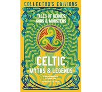 Celtic Myths & Legends: Tales of Heroes, Myths & Monsters (Flame Tree Collector's Editions)
