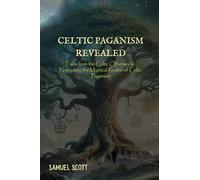 Celtic Paganism Revealed: Tales from the Celtic Otherworld: Navigating the Mystical Realms of Celtic Paganism