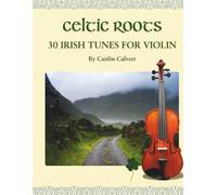 Celtic Roots: 30 Irish Tunes for Violin