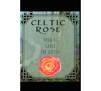 Celtic Rose: Book 4: Grace The Gifted