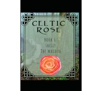 Celtic Rose: Book 6: Shelly The Maiden