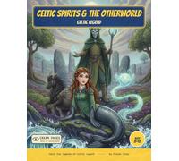 Celtic Spirits & the Otherworld: Color the Spirits & Otherworld of Celtic Myth - A Read-Along Coloring Book for Curious Kids Ages 8-12 (World of Myths & Legends - Celtic Folklore)