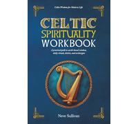 Celtic Spirituality Workbook: A practical path to earth-based wisdom, daily rituals, deities, and archetypes: 3 (Celtic Wisdom for Modern Life)