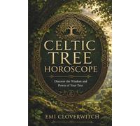 CELTIC TREE HOROSCOPE: Discover the Wisdom and Power of Your Tree