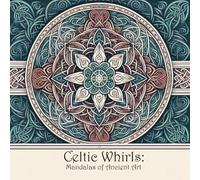 Celtic Whirls: Mandalas of Ancient Art: Mandalas inspired by Celtic motifs