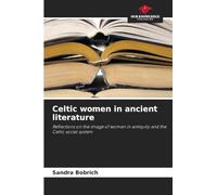 Celtic women in ancient literature: Reflections on the image of women in antiquity and the Celtic social system