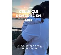 CELUI QUI DEMEURE EN MOI: les 3 étapes pour une intimité avec le saint esprit