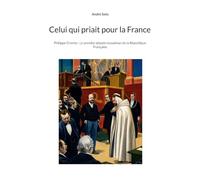 Celui qui priait pour la France: Philippe Grenier, Le premier député musulman de la République Française