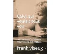 Celui qui voulait tout voir: …ou comment s’est déroulée ma vie jusqu’à mes vingt ans !