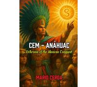 Cem - Anahuac: Uchronia of the mexican conquest (Novels and Wisdom of the Ancestral Mexican World)