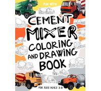Cement Mixer Coloring and Drawing Book: For Kids Ages 3-8: Fun with Coloring Modern and Old Cement Mixer Trucks and Drawing parts of the concret ... for Toddlers & Kids (Vehicles Collection)