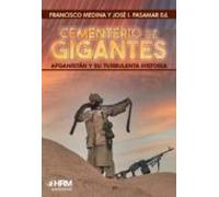 CEMENTERIO DE GIGANTES. AFGANISTÁN Y SU TURBULENTA HISTORIA. (HISTORIA MILITAR)