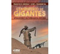 CEMENTERIO DE GIGANTES. AFGANISTÁN Y SU TURBULENTA HISTORIA. (HISTORIA MILITAR)
