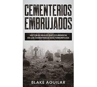 Cementerios Embrujados: Historias Reales que Ocurrieron en los Cementerios más Terroríficos