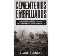 Cementerios Embrujados: Historias Reales que Ocurrieron en los Cementerios más Terroríficos