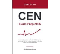 CEN Exam Prep 2026: Complete Study Guide for the Certified Emergency Nurse Exam with 100 Practice Questions, 2 Full Mock Exams, and Answer Rationales