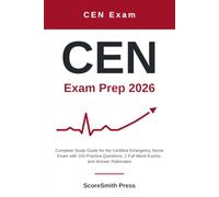 CEN Exam Prep 2026: Complete Study Guide for the Certified Emergency Nurse Exam with 100 Practice Questions, 2 Full Mock Exams, and Answer Rationales