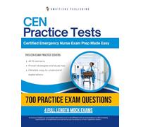 CEN Practice Tests: CEN Certification Exam Prep with 4 Full-Length Practice Tests, 700 Review Questions, and Proven Tips And Strategies to Pass the Certified Emergency Nurse Exam on the First Try