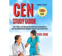 CEN STUDY GUIDE 2025-2026: 1300+ EXPERT-LEVEL PRACTICE QUESTIONS WITH EXPLANATIONS TO PASS THE COMPREHENSIVE EMERGENCY NURSING CERTIFICATION EXAM