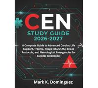 CEN STUDY GUIDE 2026-2027: A Complete Guide to Advanced Cardiac Life Support, Trauma, Triage (ESI/CTAS), Shock Protocols, and Neurological Emergencies for Clinical Excellence.