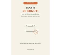 Cena in 20 Minuti con la Friggitrice ad Aria: 100 ricette facili per tutti i giorni: pochi ingredienti, tempi chiari e idee per 1-2 persone
