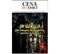 CENA TRA AMICI: IN GIALLO - Un romanzo investigativo servito a tavola