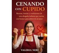 Cenando con Cupido: Recetas, ironías y confesiones de una abogada italiana que cocina con humor para sobrevivir al amor
