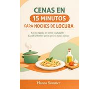 CENAS EN 15 MINUTOS PARA NOCHES DE LOCURA: Cocina rápida, sin estrés y saludable - Cuando el hambre aprieta pero no tienes tiempo