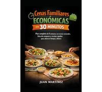 Cenas Familiares Económicas en 30 Minutos: Plan completo de 8 semanas con menús semanales, lista de compras y recetas rápidas para ahorrar tiempo y dinero