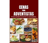 Cenas para Adventistas: 40 cenas saludables que alimentan con cada ingrediente.