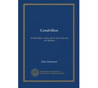 Cendrillon: (Cinderella); a fairy tale in four acts and six tableaux