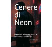 Cenere di Neon: Una rivoluzione cyberpunk nelle ombre di Helix (FRONTIERA SPECULARE)