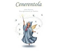 Cenerentola - Fiaba Illustrata Meravigliosamente per Bambini: La classica fiaba europea di Cenerentola, con illustrazioni a tutta pagina e un commovente lieto fine.