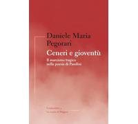 Ceneri e gioventù. Il marxismo tragico nella poesia di Pasolini (Fendinebbia)