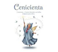 Cenicienta - Cuento ilustrado con bellas imágenes para niños: Un clásico cuento europeo de Cenicienta con impresionantes ilustraciones a toda página y un final feliz que calienta el corazón.