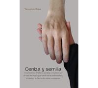 Ceniza y semilla: Una historia de amor, pérdida y resiliencia: el viaje de una hija a través de la enfermedad, el duelo y la fuerza de volver a empezar
