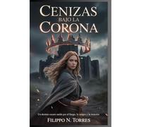 Cenizas bajo la corona: Un destino oscuro unido por el fuego, la sangre y la traición