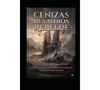 CENIZAS DE UN DIOS REBELDE (SAGA "CHARLAS A LAS 4 A.M. EL DESPERTAR DEL DISCERNIMIENTO" "CONECTA CON TU SABIDURÍA INTERIOR")