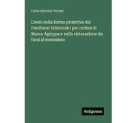 Cenni sulla forma primitiva del Pantheon fabbricato per ordine di Marco Agrippa e sulla ristorazione da farsi al medesimo