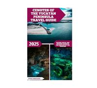 Cenotes Of The Yucatán Peninsula Travel Guide: Nature, Myth, And Mystery Beneath The Surface Of The Yucatán (Global Adventure)