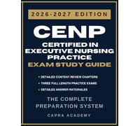 CENP Certified in Executive Nursing Practice Certification Exam Study Guide 2026-2027: Comprehensive Review, Practice Questions, and Detailed Answer Explanations Aligned with AONL Certification
